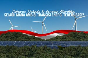 Delapan dekade Indonesia merdeka, ambisi transisi energi belum terealisasi penuh. Foto: Greeners